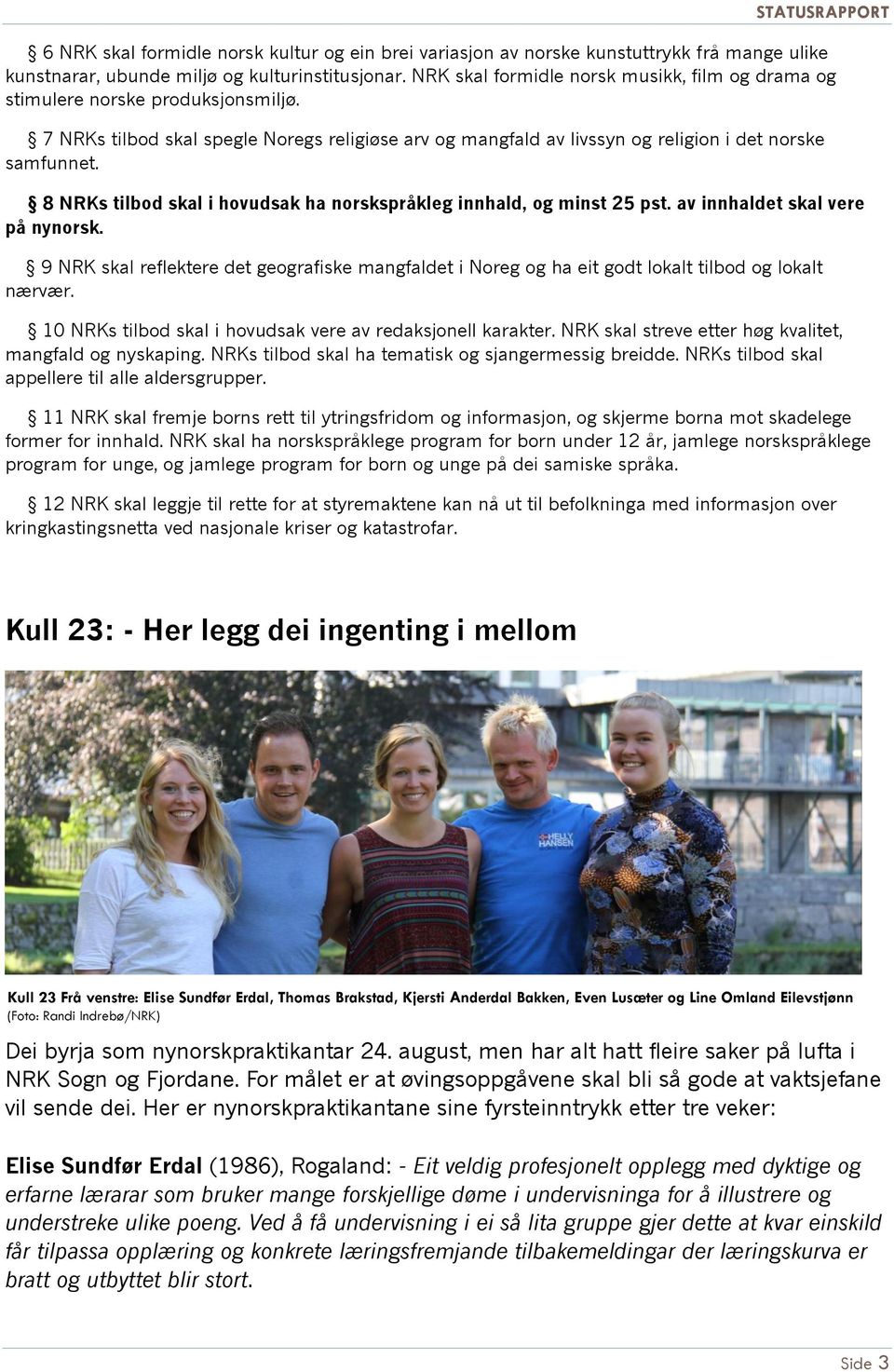 8 NRKs tilbod skal i hovudsak ha norskspråkleg innhald, og minst 25 pst. av innhaldet skal vere på nynorsk.