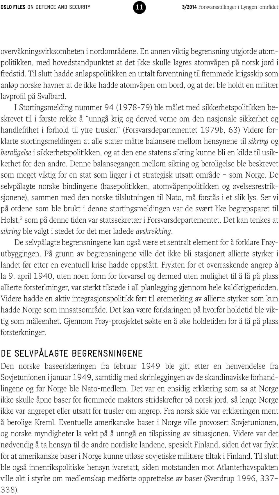 I Stortingsmelding nummer 94 (1978-79) ble målet med sikkerhetspolitikken beskrevet til i første rekke å unngå krig og derved verne om den nasjonale sikkerhet og handlefrihet i forhold til ytre