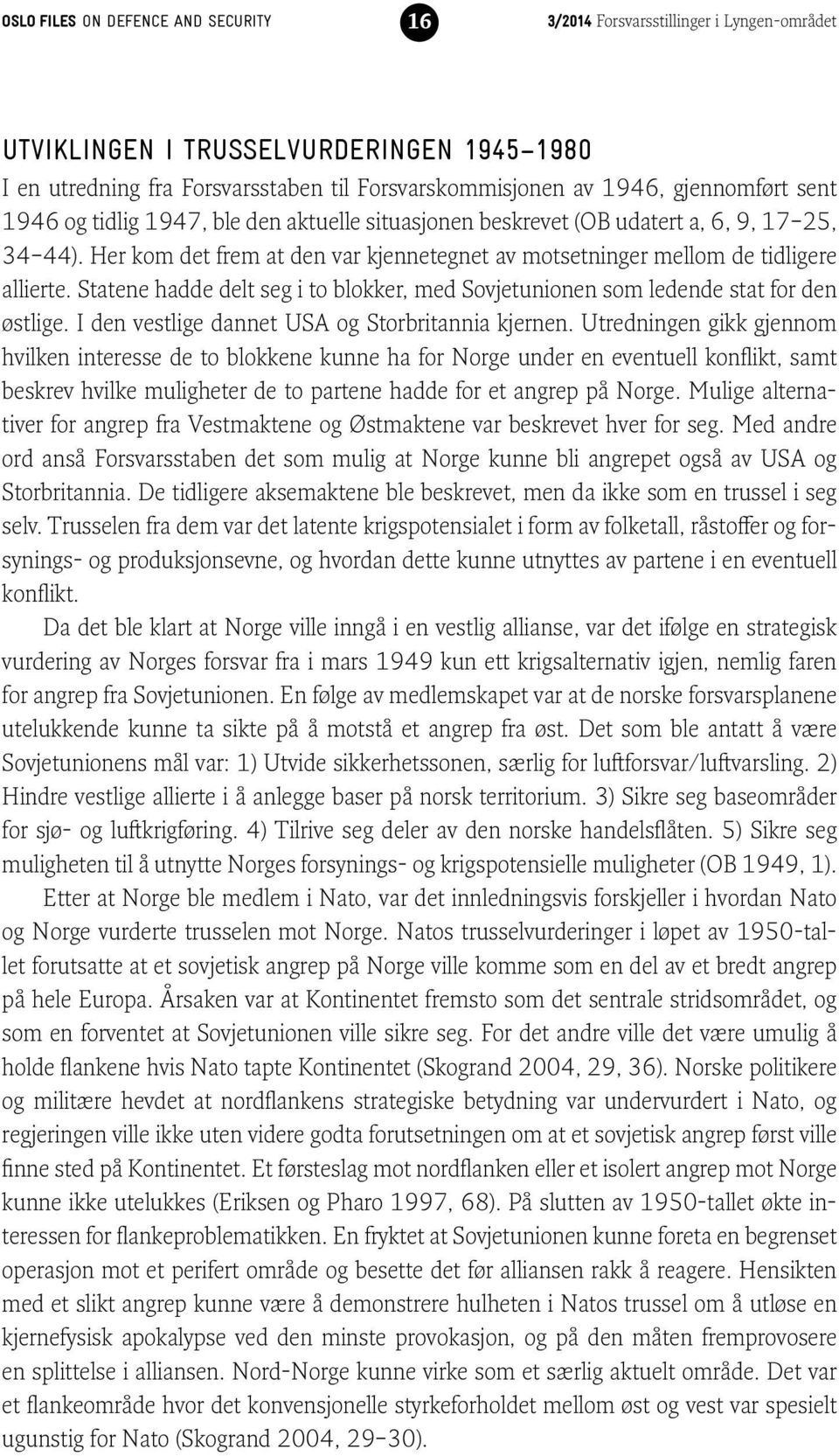 Statene hadde delt seg i to blokker, med Sovjetunionen som ledende stat for den østlige. I den vestlige dannet USA og Storbritannia kjernen.