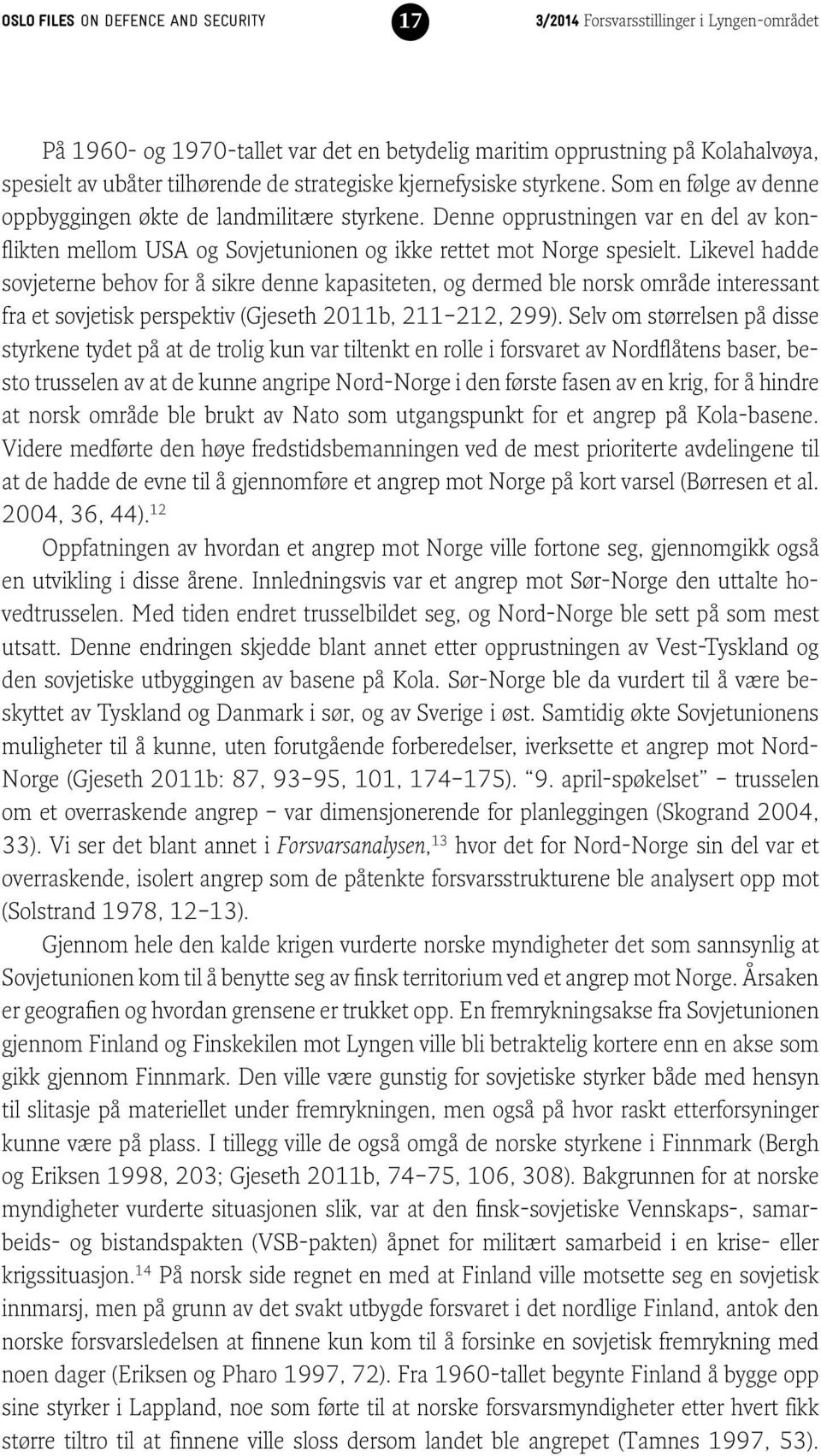 Likevel hadde sovjeterne behov for å sikre denne kapasiteten, og dermed ble norsk område interessant fra et sovjetisk perspektiv (Gjeseth 2011b, 211 212, 299).