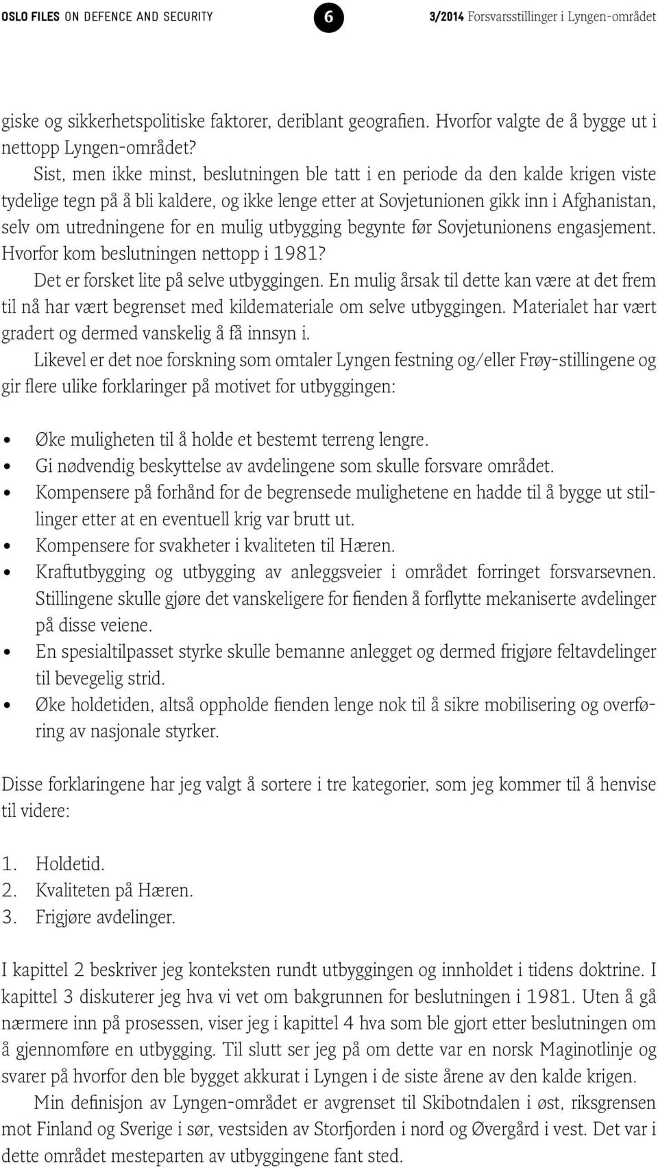 for en mulig utbygging begynte før Sovjetunionens engasjement. Hvorfor kom beslutningen nettopp i 1981? Det er forsket lite på selve utbyggingen.