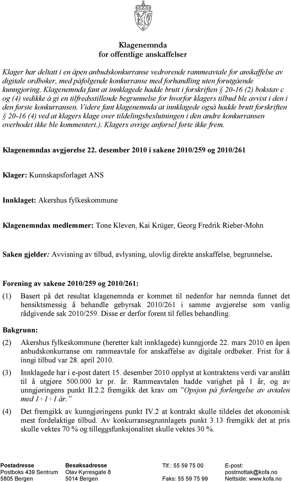 Klagenemnda fant at innklagede hadde brutt i forskriften 20-16 (2) bokstav c og (4) vedikke å gi en tilfredsstillende begrunnelse for hvorfor klagers tilbud ble avvist i den i den første konkurransen.