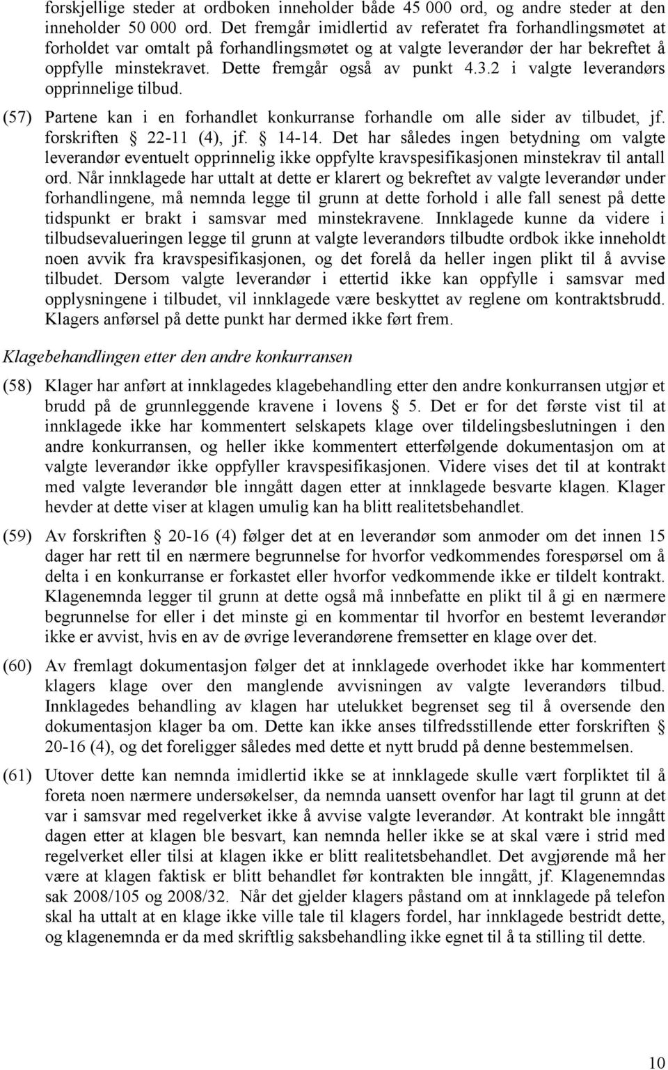 3.2 i valgte leverandørs opprinnelige tilbud. (57) Partene kan i en forhandlet konkurranse forhandle om alle sider av tilbudet, jf. forskriften 22-11 (4), jf. 14-14.