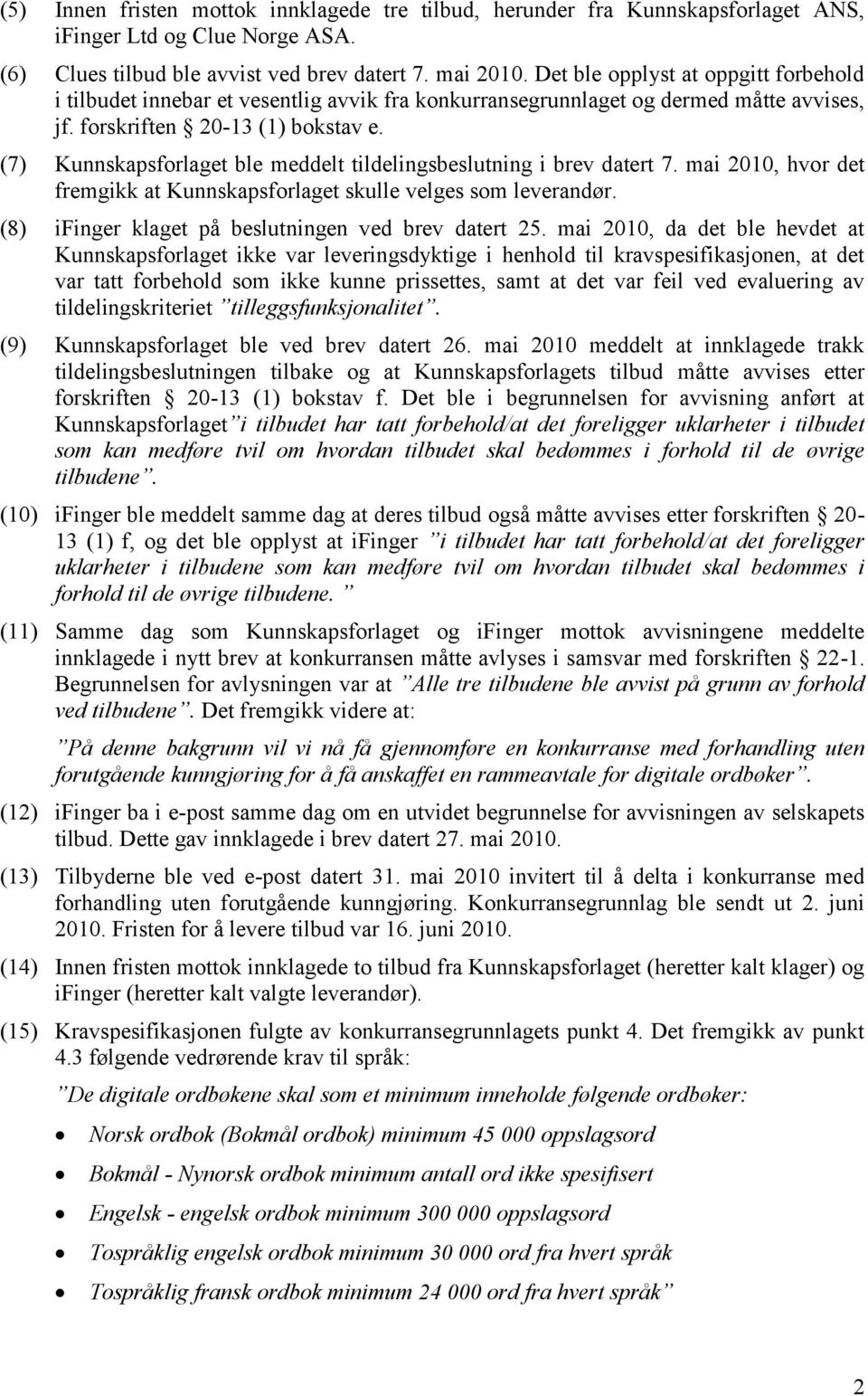 (7) Kunnskapsforlaget ble meddelt tildelingsbeslutning i brev datert 7. mai 2010, hvor det fremgikk at Kunnskapsforlaget skulle velges som leverandør.