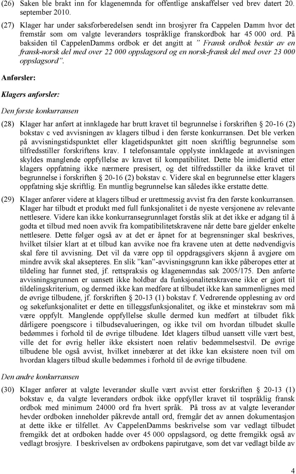 På baksiden til CappelenDamms ordbok er det angitt at Fransk ordbok består av en fransk-norsk del med over 22 000 oppslagsord og en norsk-fransk del med over 23 000 oppslagsord.