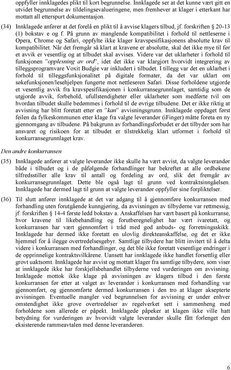 (34) Innklagede anfører at det forelå en plikt til å avvise klagers tilbud, jf. forskriften 20-13 (1) bokstav e og f.