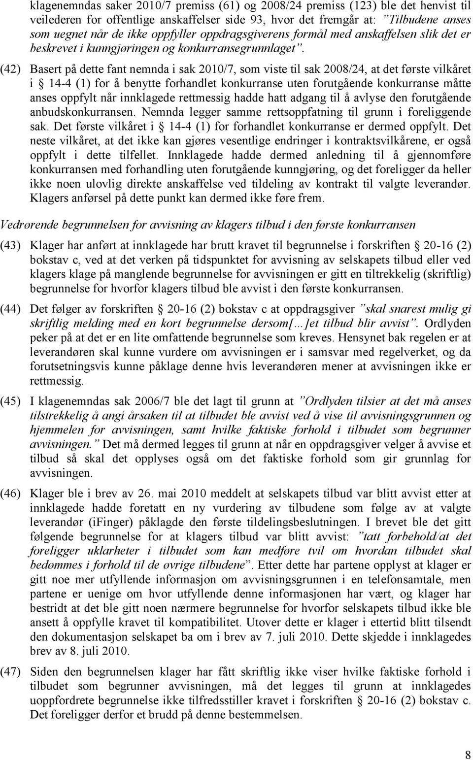 (42) Basert på dette fant nemnda i sak 2010/7, som viste til sak 2008/24, at det første vilkåret i 14-4 (1) for å benytte forhandlet konkurranse uten forutgående konkurranse måtte anses oppfylt når