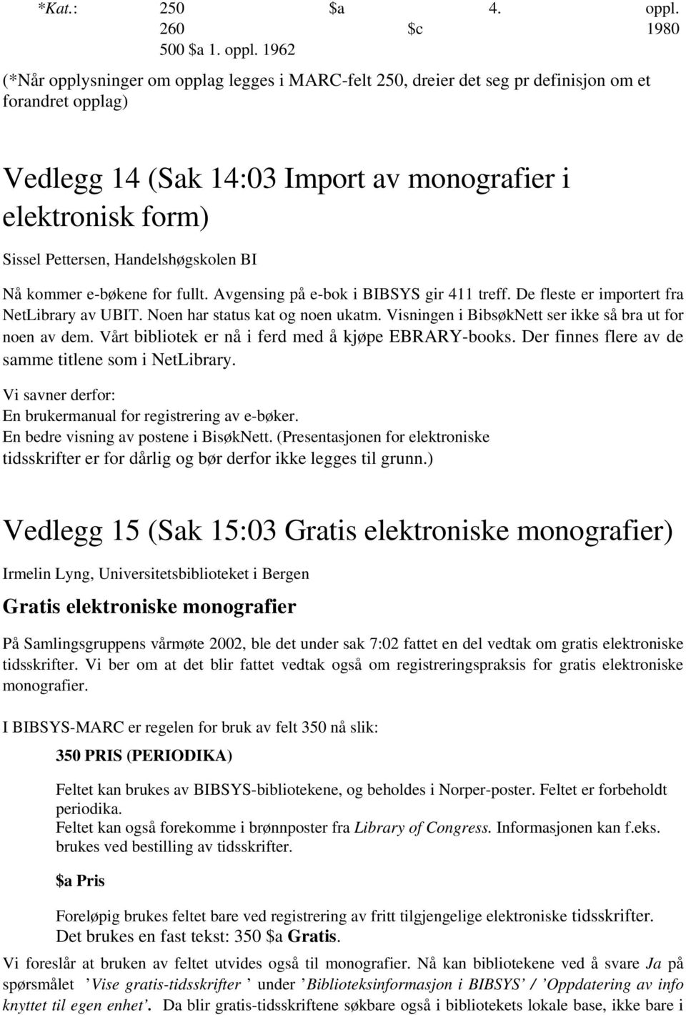 1962 (*Når opplysninger om opplag legges i MARC-felt 250, dreier det seg pr definisjon om et forandret opplag) Vedlegg 14 (Sak 14:03 Import av monografier i elektronisk form) Sissel Pettersen,