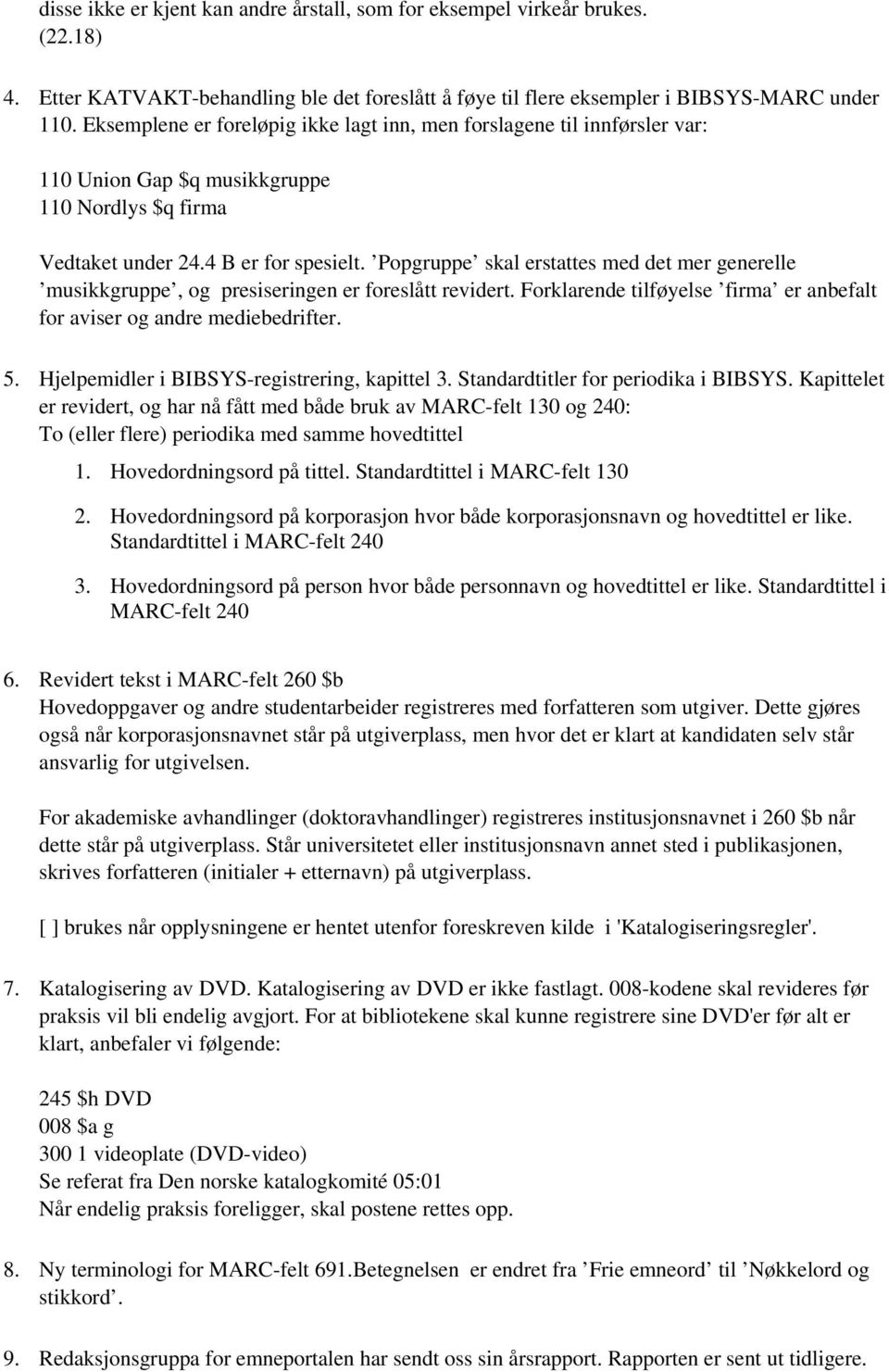 Popgruppe skal erstattes med det mer generelle musikkgruppe, og presiseringen er foreslått revidert. Forklarende tilføyelse firma er anbefalt for aviser og andre mediebedrifter. 5.