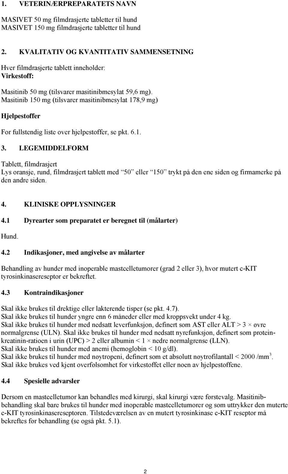 Masitinib 150 mg (tilsvarer masitinibmesylat 178,9 mg) Hjelpestoffer For fullstendig liste over hjelpestoffer, se pkt. 6.1. 3.