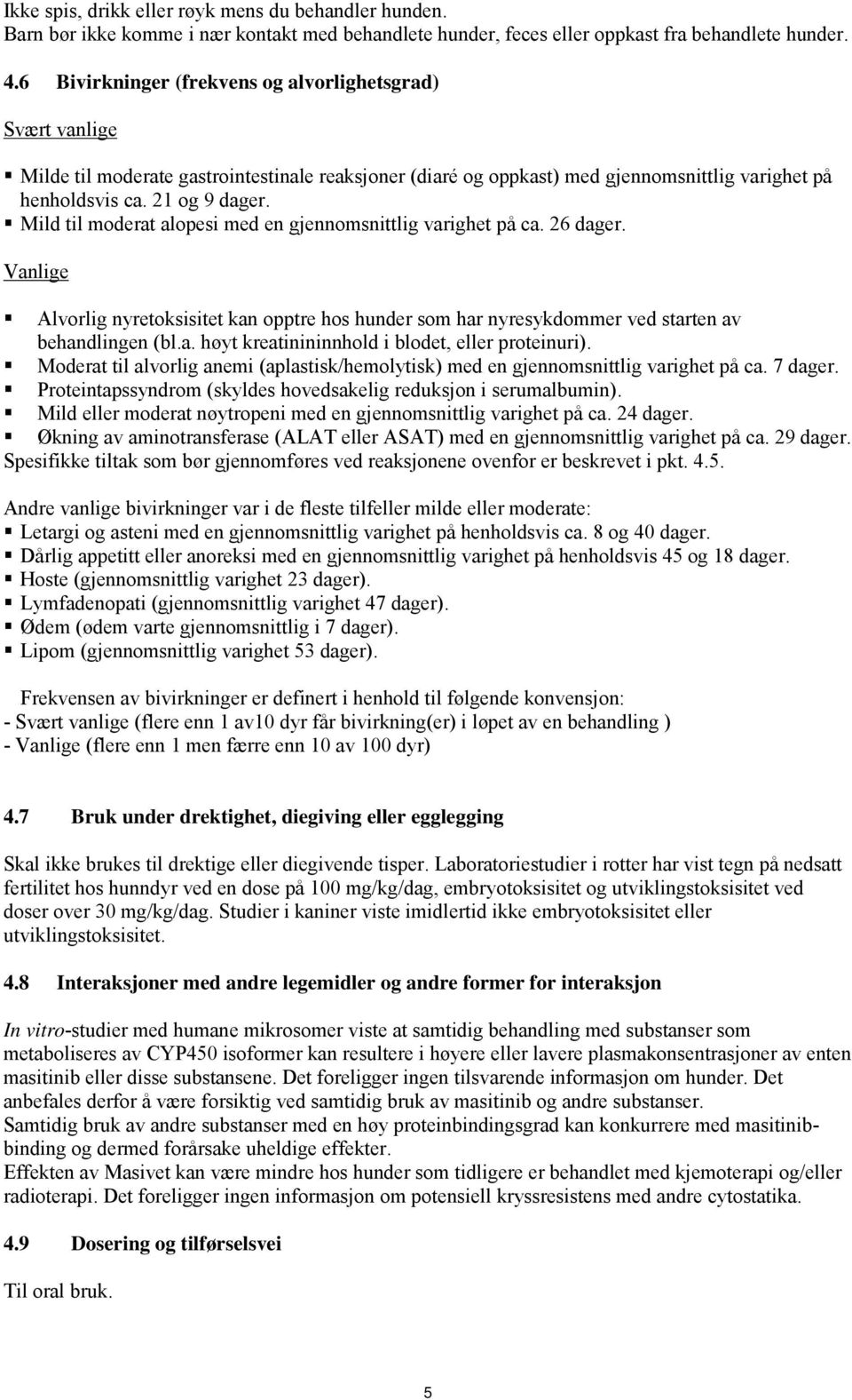 Mild til moderat alopesi med en gjennomsnittlig varighet på ca. 26 dager. Vanlige Alvorlig nyretoksisitet kan opptre hos hunder som har nyresykdommer ved starten av behandlingen (bl.a. høyt kreatinininnhold i blodet, eller proteinuri).