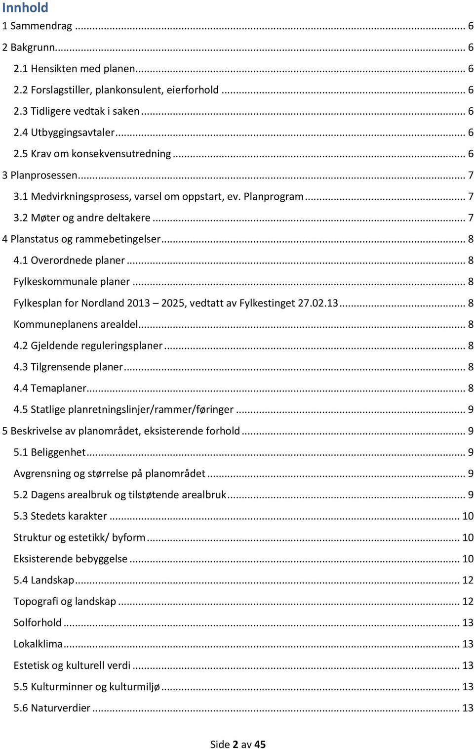 .. 8 Fylkeskommunale planer... 8 Fylkesplan for Nordland 2013 2025, vedtatt av Fylkestinget 27.02.13... 8 Kommuneplanens arealdel... 8 4.2 Gjeldende reguleringsplaner... 8 4.3 Tilgrensende planer.