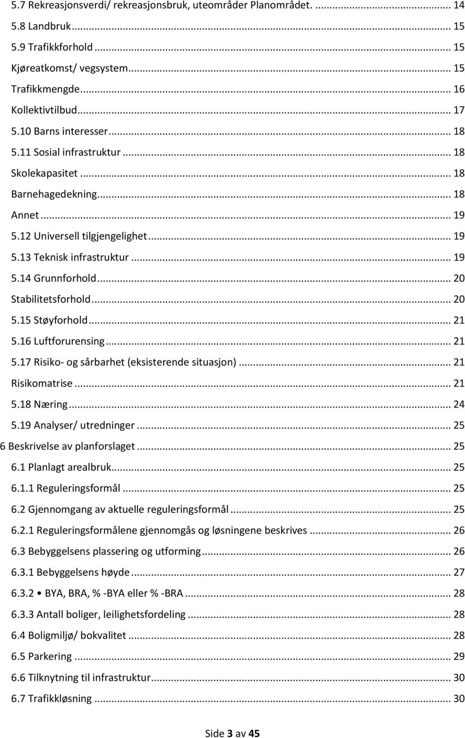 .. 20 Stabilitetsforhold... 20 5.15 Støyforhold... 21 5.16 Luftforurensing... 21 5.17 Risiko- og sårbarhet (eksisterende situasjon)... 21 Risikomatrise... 21 5.18 Næring... 24 5.