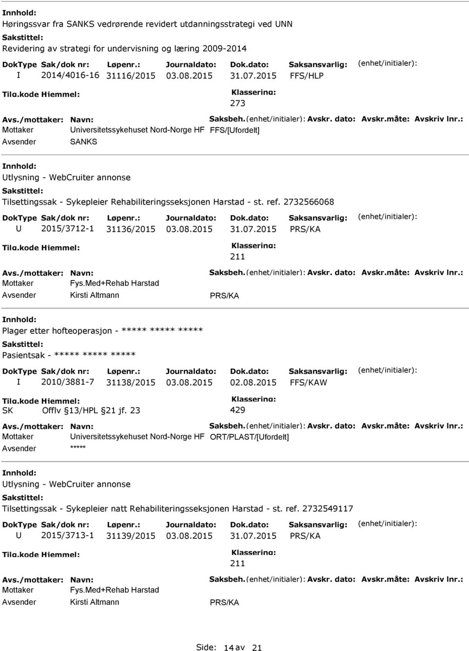 2732566068 2015/3712-1 31136/2015 Mottaker Fys.Med+Rehab Harstad Kirsti Altmann nnhold: lager etter hofteoperasjon - ***** ***** ***** asientsak - ***** ***** ***** 2010/3881-7 31138/2015 02.08.