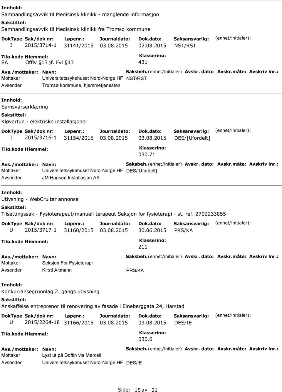 71 Mottaker niversitetssykehuset Nord-Norge HF DES/[fordelt] JM Hansen nstallasjon AS nnhold: tlysning - WebCruiter annonse Tilsettingssak - Fysioterapeut/manuell terapeut Seksjon for fysioterapi -