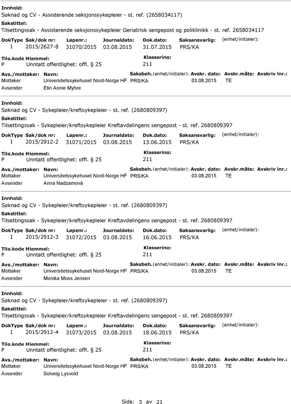 2658034117 2015/2627-8 31070/2015 Mottaker niversitetssykehuset Nord-Norge HF TE Elin Annie Myhre nnhold: Søknad og CV - Sykepleier/kreftsykepleier - st. ref.