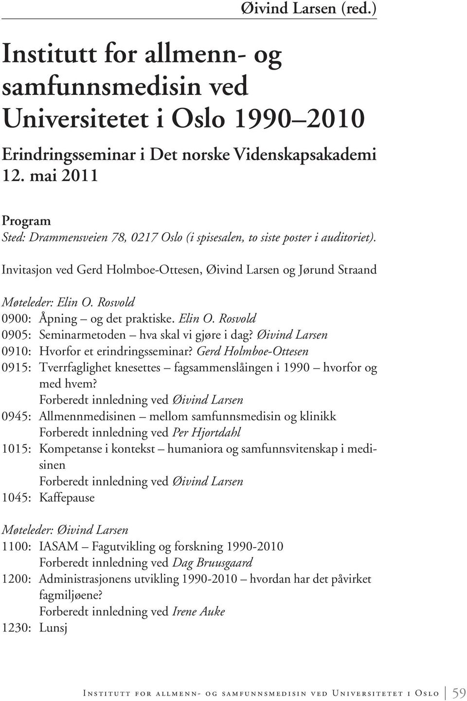 Rosvold 0900: Åpning og det praktiske. Elin O. Rosvold 0905: Seminarmetoden hva skal vi gjøre i dag? Øivind Larsen 0910: Hvorfor et erindringsseminar?