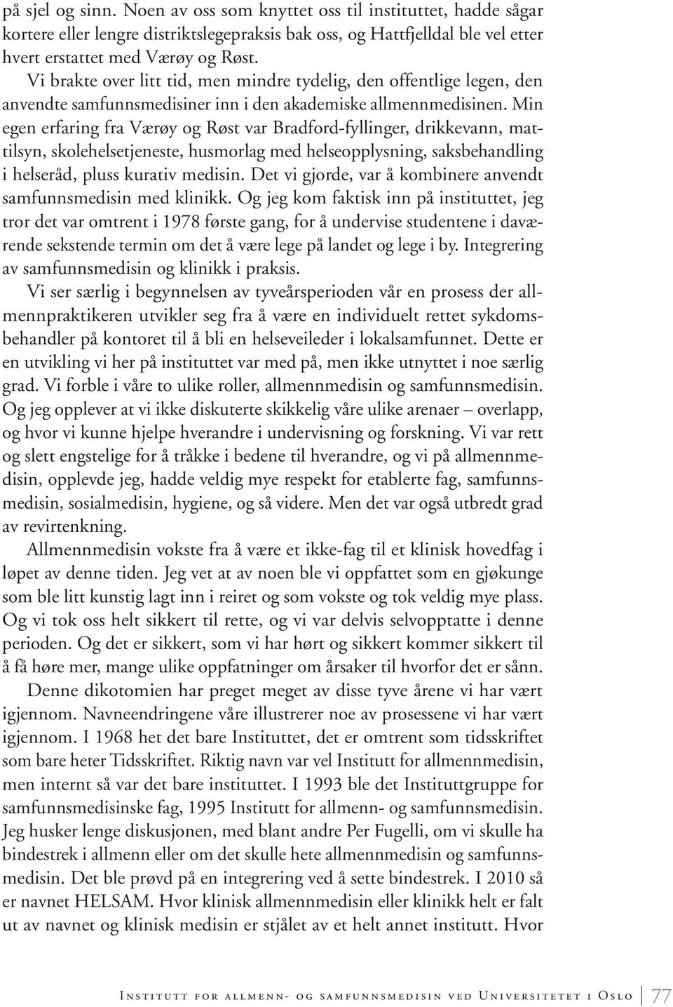 Min egen erfaring fra Værøy og Røst var Bradford-fyllinger, drikkevann, mattilsyn, skolehelsetjeneste, husmorlag med helseopplysning, saksbehandling i helseråd, pluss kurativ medisin.