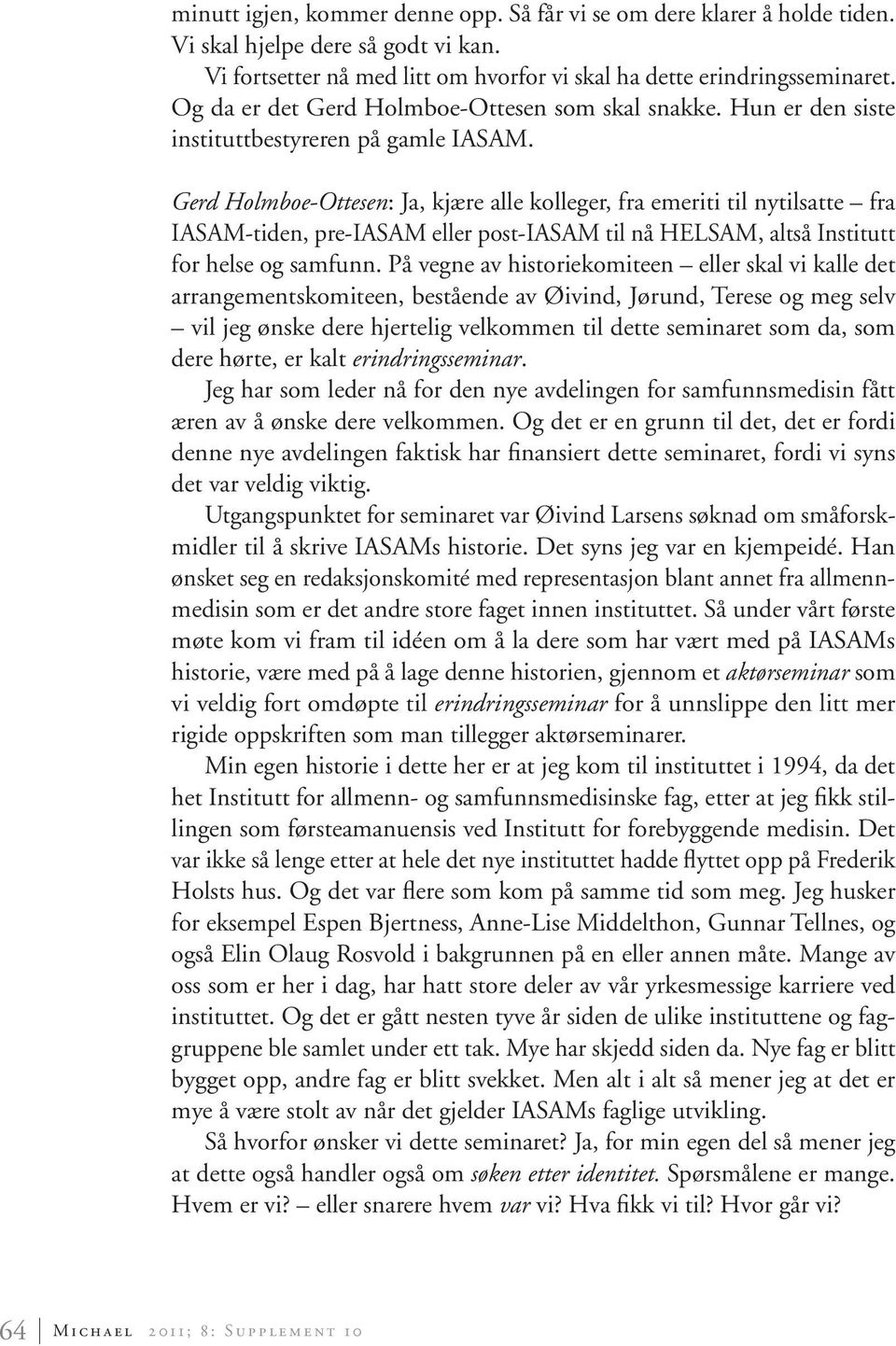 Gerd Holmboe-Ottesen: Ja, kjære alle kolleger, fra emeriti til nytilsatte fra IASAM-tiden, pre-iasam eller post-iasam til nå HELSAM, altså Institutt for helse og samfunn.