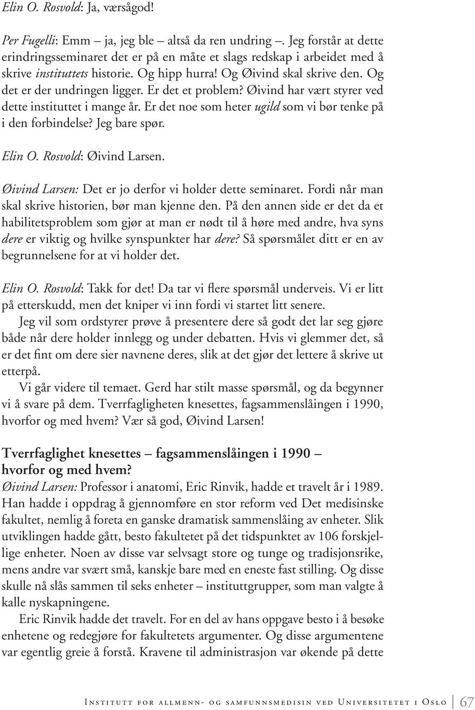 Er det et problem? Øivind har vært styrer ved dette instituttet i mange år. Er det noe som heter ugild som vi bør tenke på i den forbindelse? Jeg bare spør. Elin O. Rosvold: Øivind Larsen.