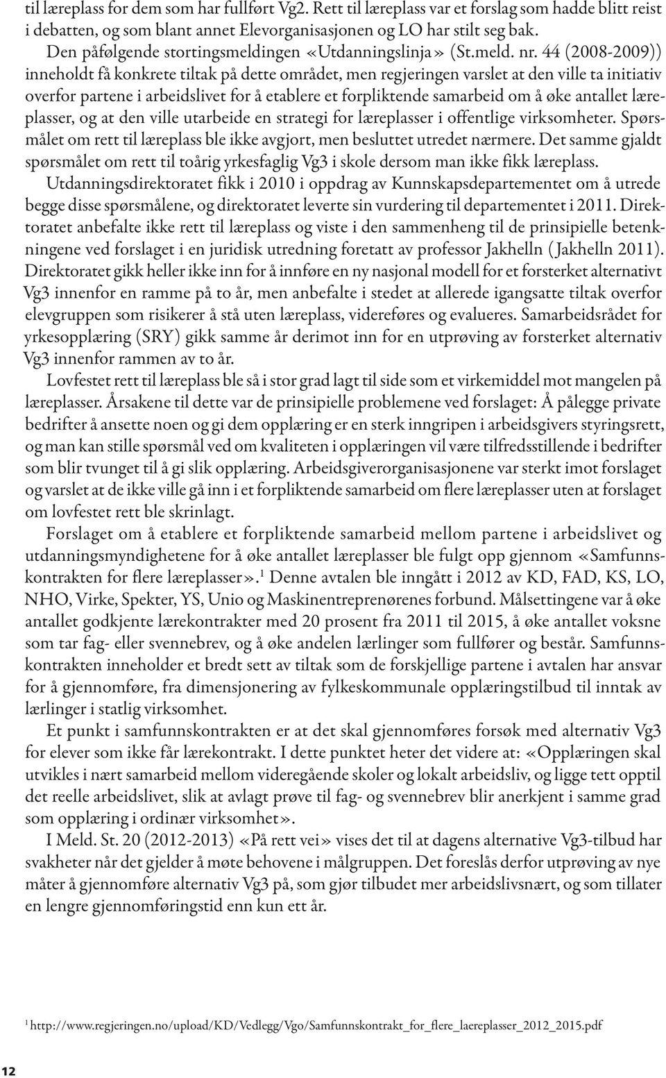 44 (2008-2009)) inneholdt få konkrete tiltak på dette området, men regjeringen varslet at den ville ta initiativ overfor partene i arbeidslivet for å etablere et forpliktende samarbeid om å øke