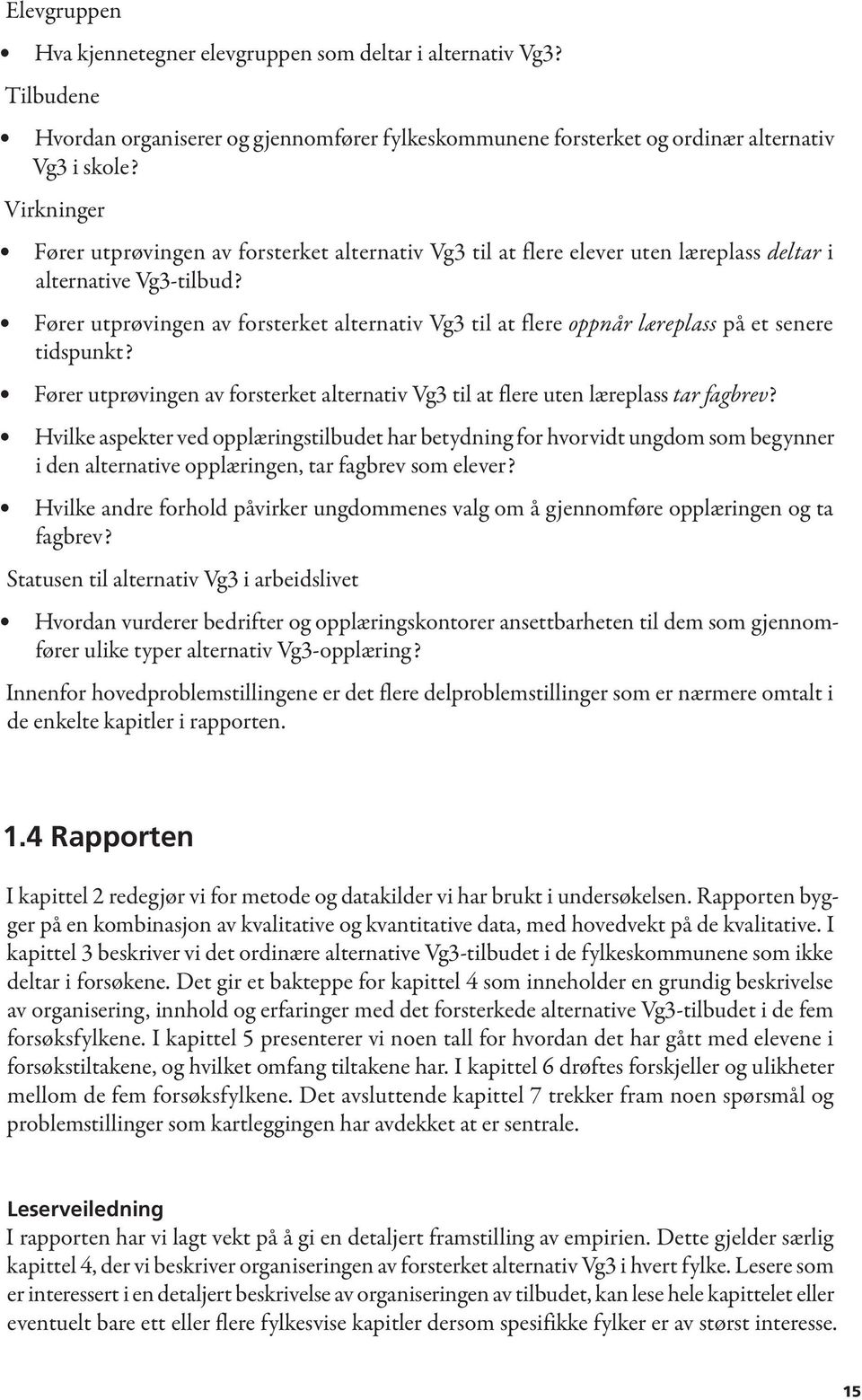 Fører utprøvingen av forsterket alternativ Vg3 til at flere oppnår læreplass på et senere tidspunkt? Fører utprøvingen av forsterket alternativ Vg3 til at flere uten læreplass tar fagbrev?