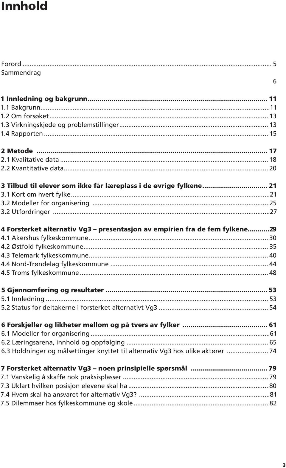 2 Utfordringer...27 4 Forsterket alternativ Vg3 presentasjon av empirien fra de fem fylkene... 29 4.1 Akershus fylkeskommune... 30 4.2 Østfold fylkeskommune... 35 4.3 Telemark fylkeskommune... 40 4.