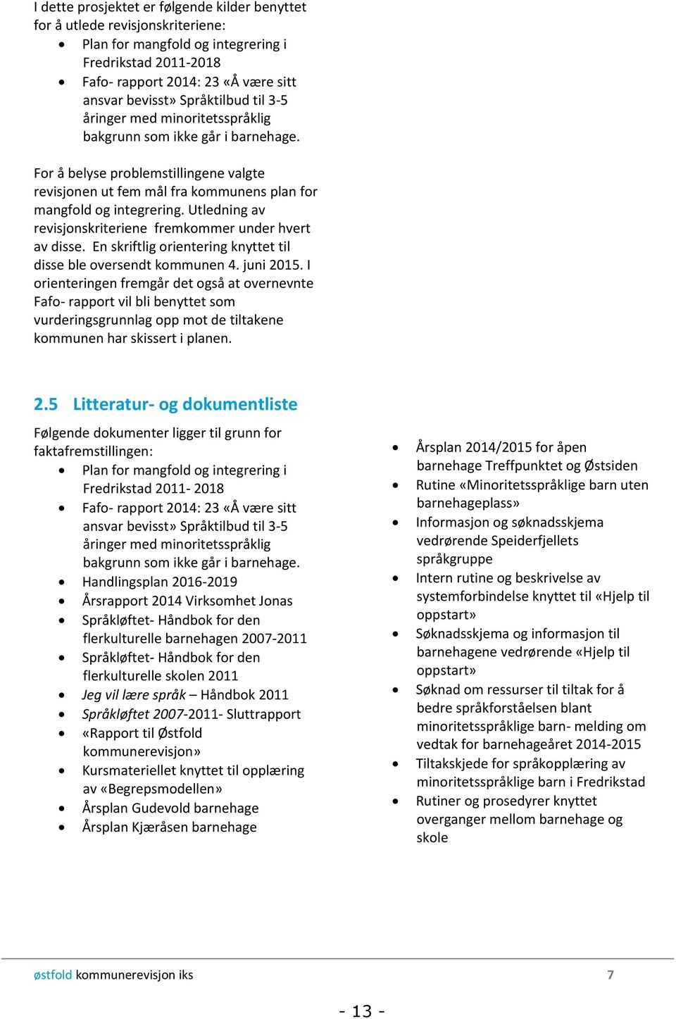 Utledning av revisjonskriteriene fremkommer under hvert av disse. En skriftlig orientering knyttet til disse ble oversendt kommunen 4. juni 2015.