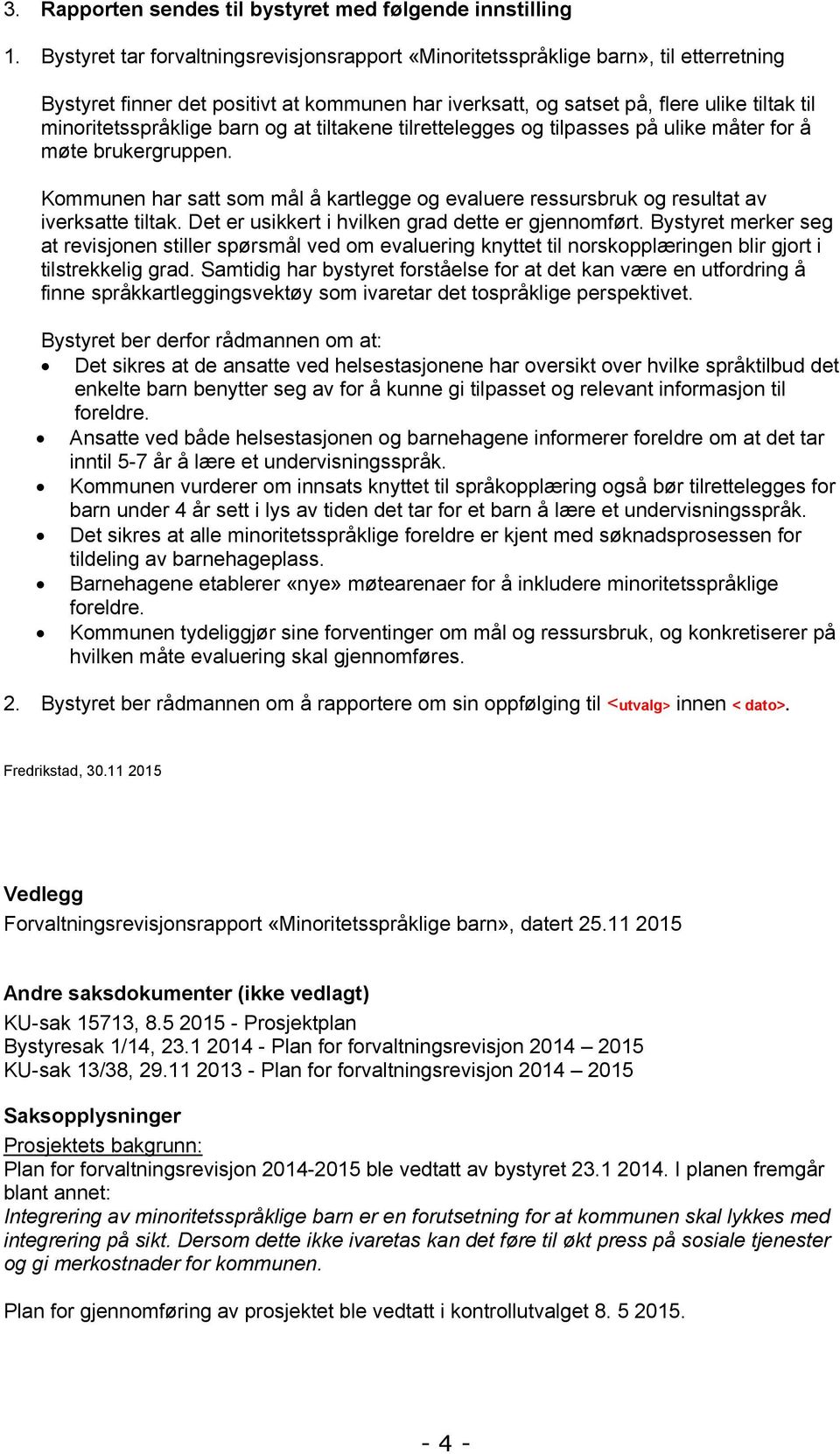 barn og at tiltakene tilrettelegges og tilpasses på ulike måter for å møte brukergruppen. Kommunen har satt som mål å kartlegge og evaluere ressursbruk og resultat av iverksatte tiltak.