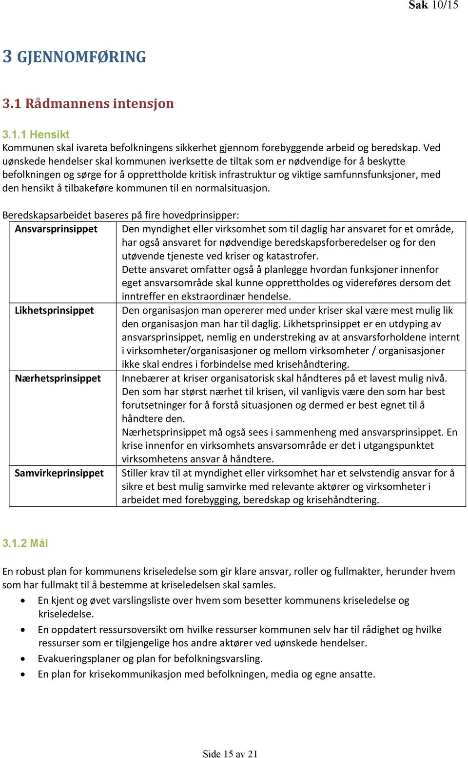 hensikt å tilbakeføre kommunen til en normalsituasjon.