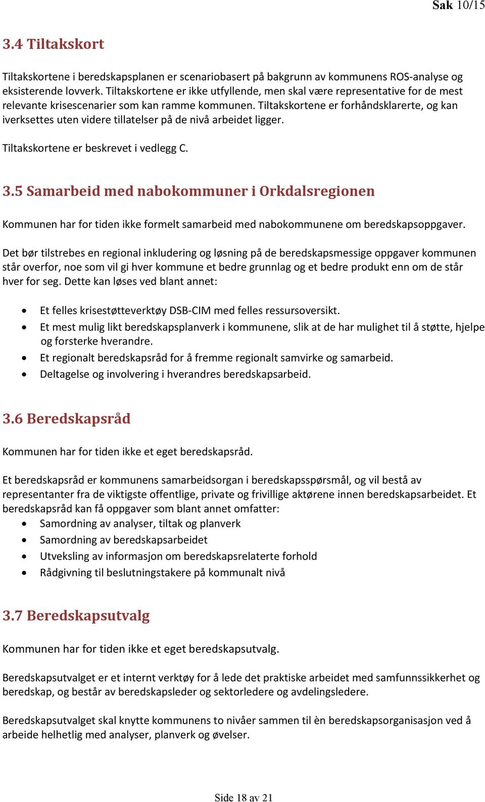 Tiltakskortene er forhåndsklarerte, og kan iverksettes uten videre tillatelser på de nivå arbeidet ligger. Tiltakskortene er beskrevet i vedlegg C. 3.