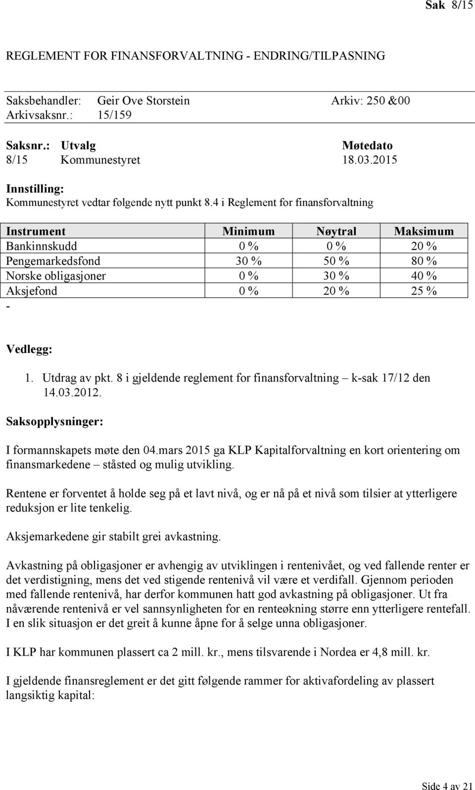 4 i Reglement for finansforvaltning Instrument Minimum Nøytral Maksimum Bankinnskudd 0 % 0 % 20 % Pengemarkedsfond 30 % 50 % 80 % Norske obligasjoner 0 % 30 % 40 % Aksjefond 0 % 20 % 25 % - Vedlegg: