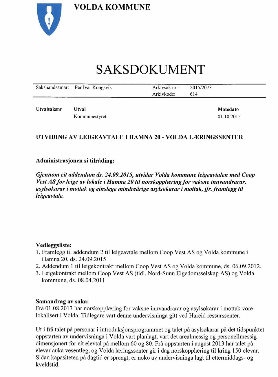 2015, utvidar Volda kommune leigeavtalen med Coop VestAS for leige av lokale i Hamna 20 til norskoppltering for vaksne innvandrarar, asylsokarar i mottak og einslege mindreårige asylsokarar i mottak,