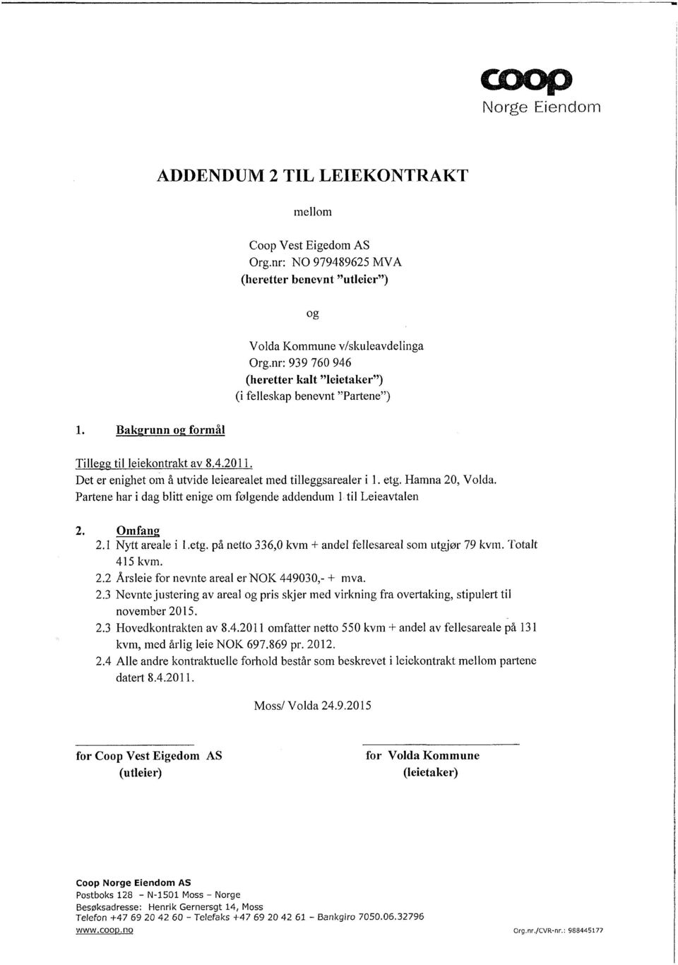 etg. Hamna 20, Volda. Partene har i dag blitt enige om folgende addendum 1 til Leieavtalen Omfang 2.1 Nytt areale i 1.etg. pa netto 336,0 kvm + andel fellesareal som utgjor 79 kvm. Totalt 415 kvm. 2.2 Årsleie for nevnte areal er NOK 449030,- + mva.