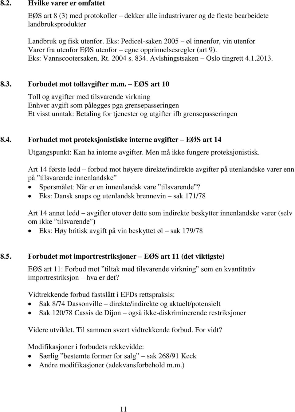 m. EØS art 10 Toll og avgifter med tilsvarende virkning Enhver avgift som pålegges pga grensepasseringen Et visst unntak: Betaling for tjenester og utgifter ifb grensepasseringen 8.4.