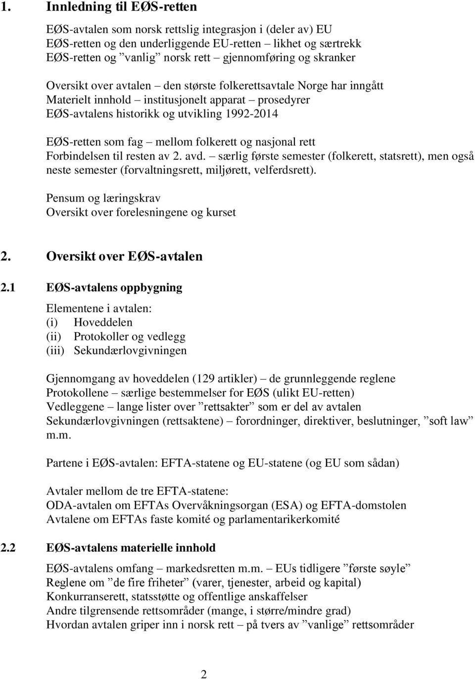 mellom folkerett og nasjonal rett Forbindelsen til resten av 2. avd. særlig første semester (folkerett, statsrett), men også neste semester (forvaltningsrett, miljørett, velferdsrett).