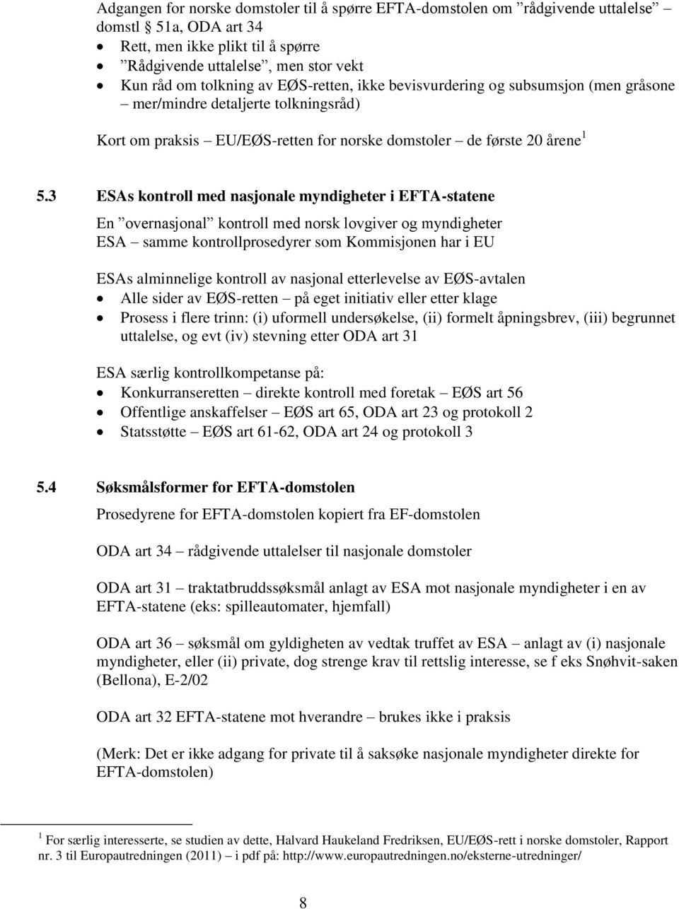 3 ESAs kontroll med nasjonale myndigheter i EFTA-statene En overnasjonal kontroll med norsk lovgiver og myndigheter ESA samme kontrollprosedyrer som Kommisjonen har i EU ESAs alminnelige kontroll av