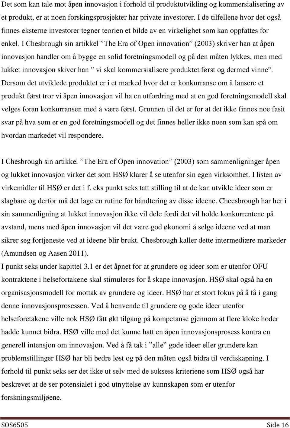 I Chesbrough sin artikkel The Era of Open innovation (2003) skriver han at åpen innovasjon handler om å bygge en solid foretningsmodell og på den måten lykkes, men med lukket innovasjon skiver han vi