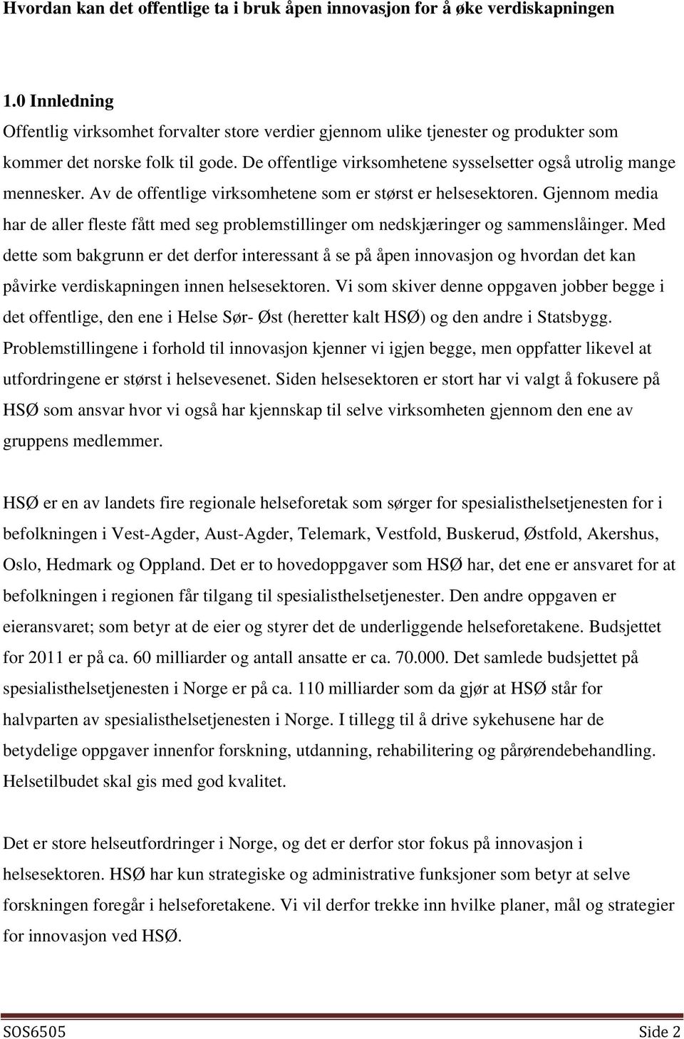 De offentlige virksomhetene sysselsetter også utrolig mange mennesker. Av de offentlige virksomhetene som er størst er helsesektoren.