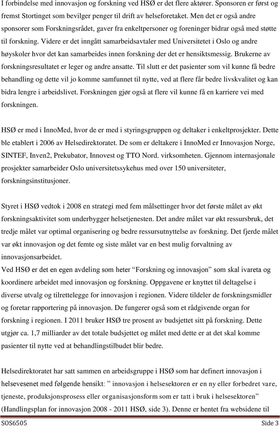 Videre er det inngått samarbeidsavtaler med Universitetet i Oslo og andre høyskoler hvor det kan samarbeides innen forskning der det er hensiktsmessig.