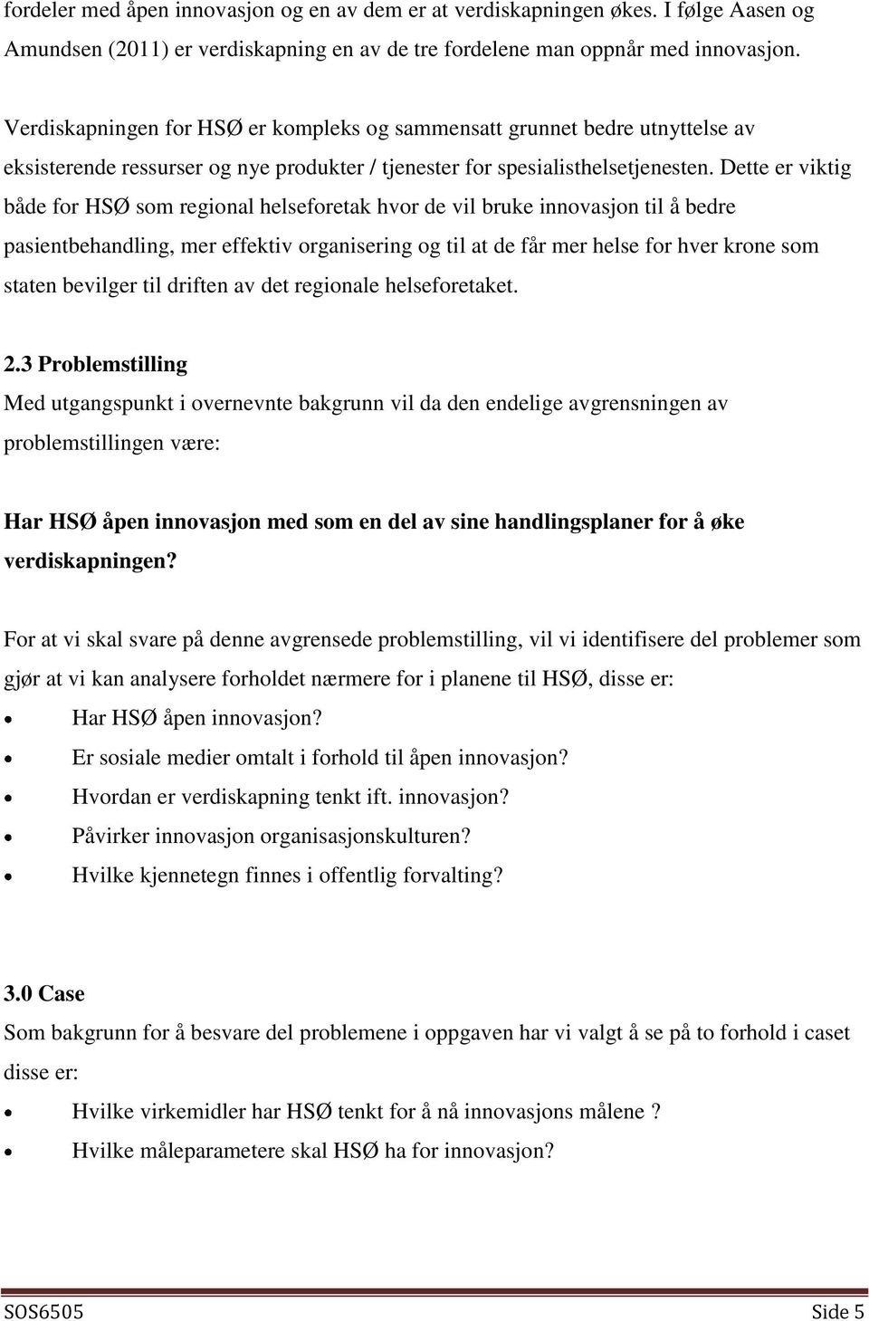 Dette er viktig både for HSØ som regional helseforetak hvor de vil bruke innovasjon til å bedre pasientbehandling, mer effektiv organisering og til at de får mer helse for hver krone som staten