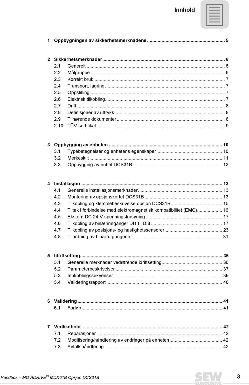 .. 11 3.3 Oppbygging av enhet DCS31B... 12 4 Installasjon... 13 4.1 Generelle installasjonsmerknader... 13 4.2 Montering av opsjonskortet DCS31B... 13 4.3 Tilkobling og klemmebeskrivelse opsjon DCS31B.