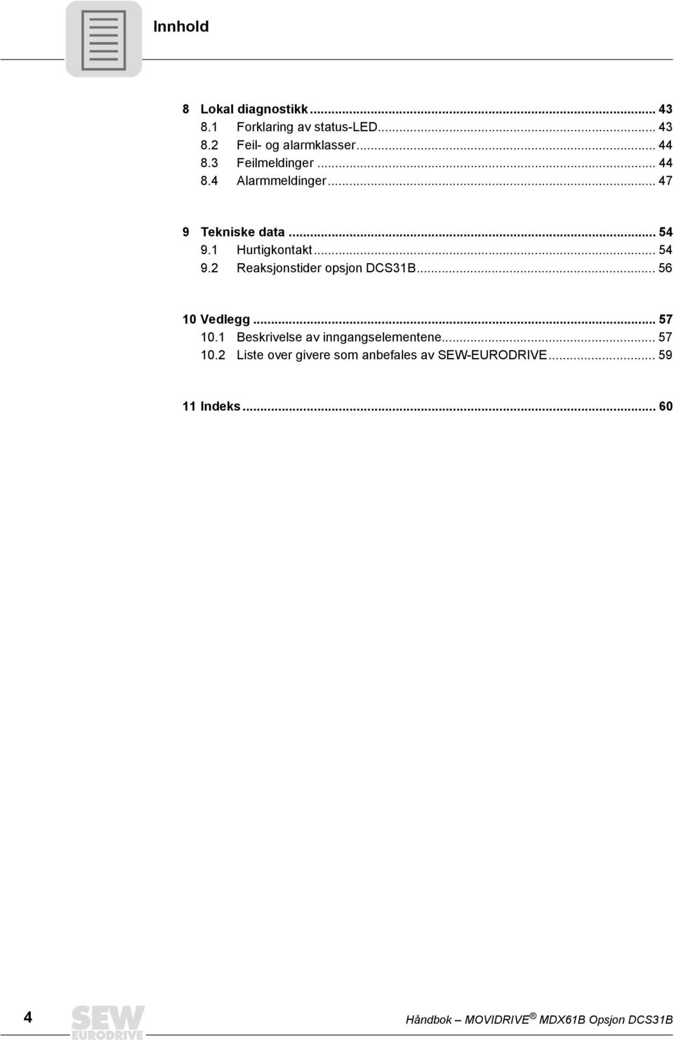 .. 56 10 Vedlegg... 57 10.1 Beskrivelse av inngangselementene... 57 10.2 Liste over givere som anbefales av SEW-EURODRIVE.