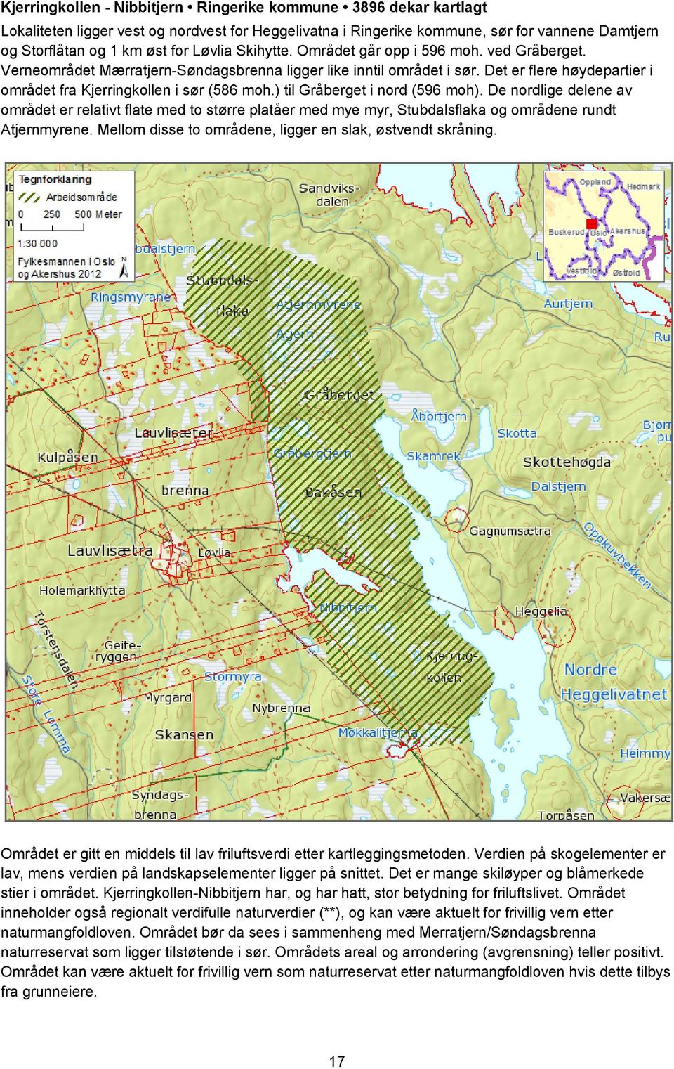 Det er flere høydepartier i området fra Kjerringkollen i sør (586 moh.) til Gråberget i nord (596 moh).