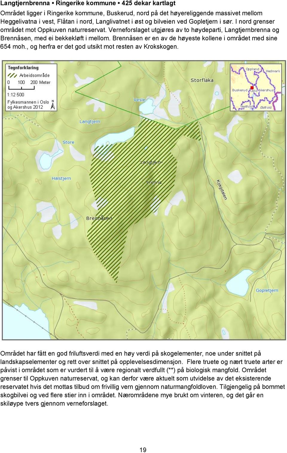 Brennåsen er en av de høyeste kollene i området med sine 654 moh., og herfra er det god utsikt mot resten av Krokskogen.