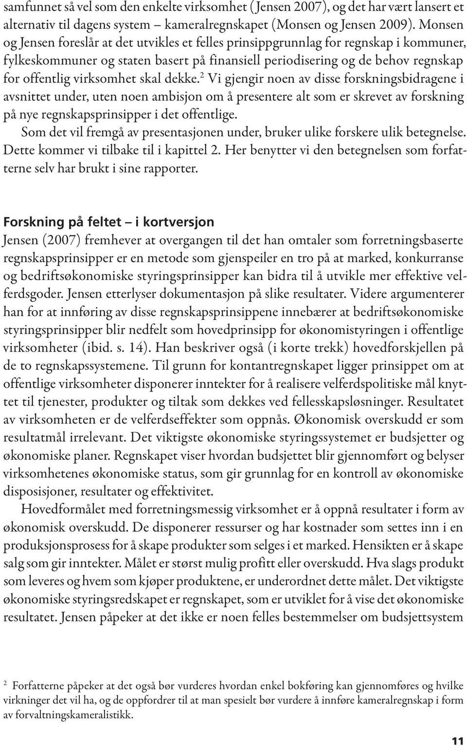 skal dekke. 2 Vi gjengir noen av disse forskningsbidragene i avsnittet under, uten noen ambisjon om å presentere alt som er skrevet av forskning på nye regnskapsprinsipper i det offentlige.