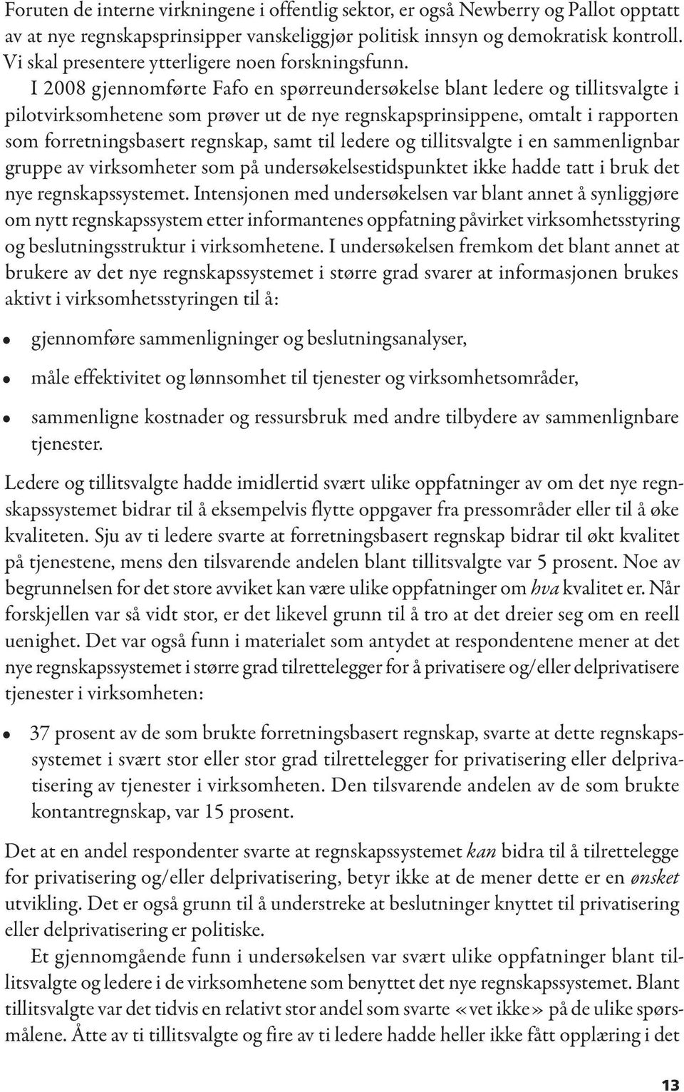 I 2008 gjennomførte Fafo en spørreundersøkelse blant ledere og tillitsvalgte i pilotvirksomhetene som prøver ut de nye regnskapsprinsippene, omtalt i rapporten som forretningsbasert regnskap, samt