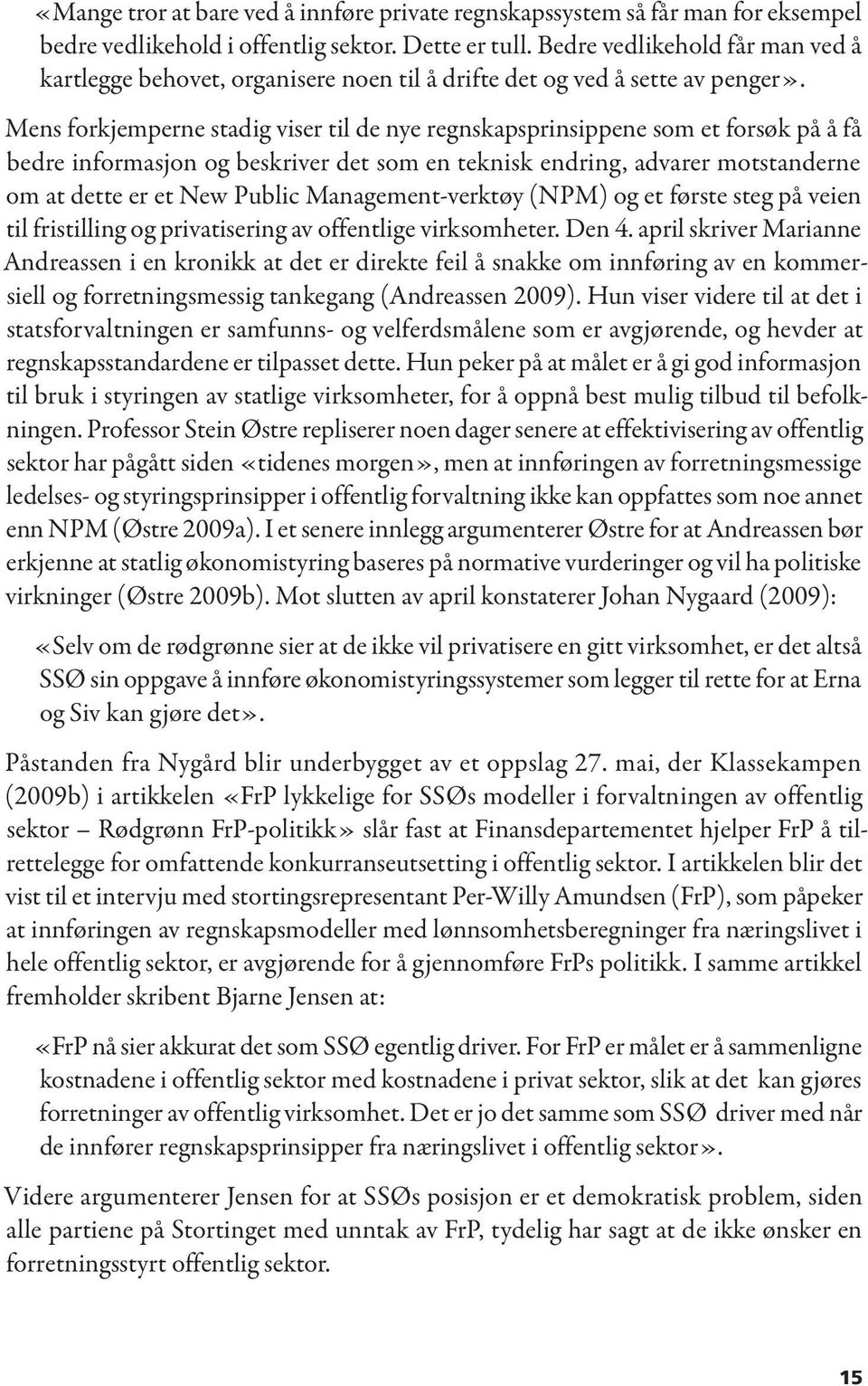 Mens forkjemperne stadig viser til de nye regnskapsprinsippene som et forsøk på å få bedre informasjon og beskriver det som en teknisk endring, advarer motstanderne om at dette er et New Public