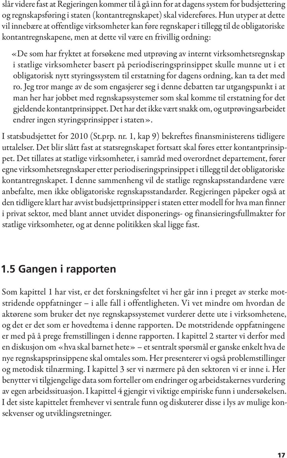 forsøkene med utprøving av internt virksomhetsregnskap i statlige virksomheter basert på periodiseringsprinsippet skulle munne ut i et obligatorisk nytt styringssystem til erstatning for dagens