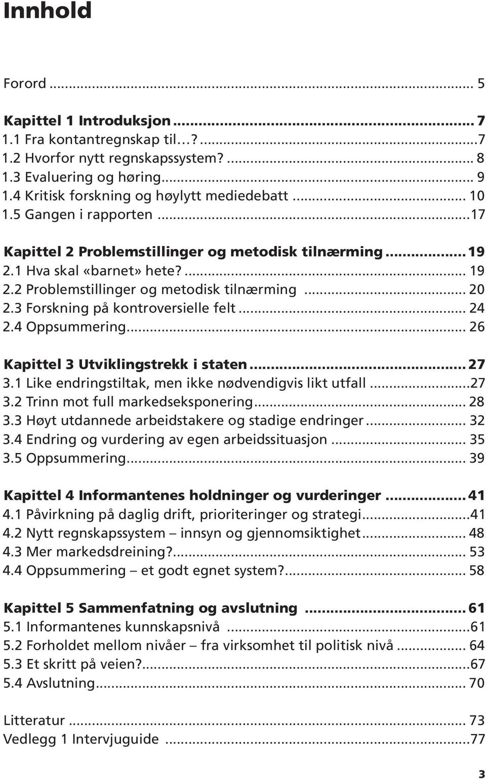 3 Forskning på kontroversielle felt... 24 2.4 Oppsummering... 26 Kapittel 3 Utviklingstrekk i staten... 27 3.1 Like endringstiltak, men ikke nødvendigvis likt utfall...27 3.2 Trinn mot full markedseksponering.